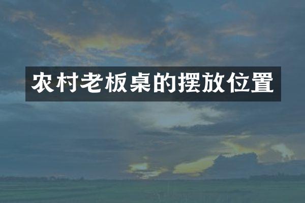 农村老板桌的摆放位置