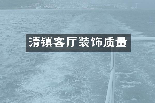 清镇客厅装饰质量