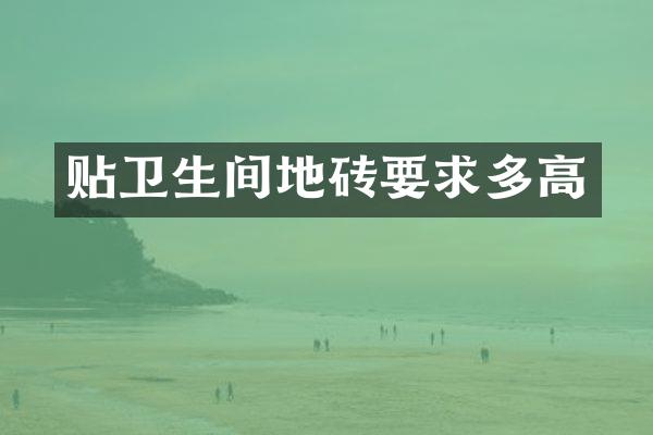贴卫生间地砖要求多高