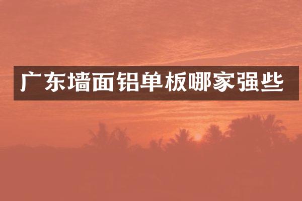 广东墙面铝单板哪家强些