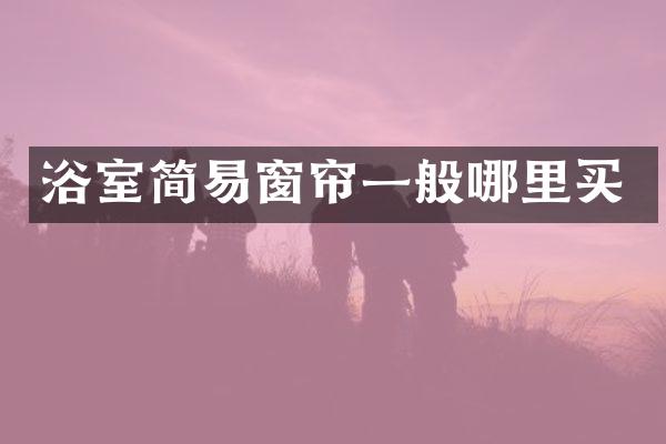 浴室简易窗帘一般哪里买
