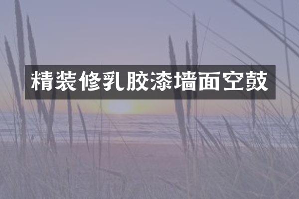 精装修乳胶漆墙面空鼓