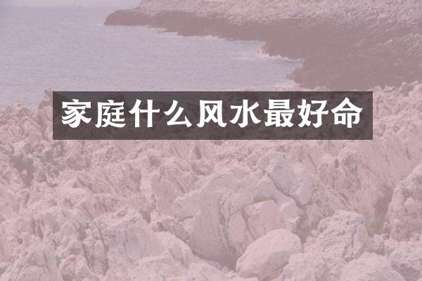 家庭什么风水最好命