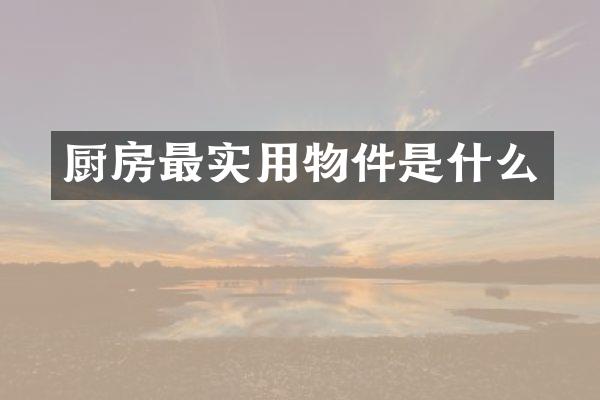 厨房最实用物件是什么