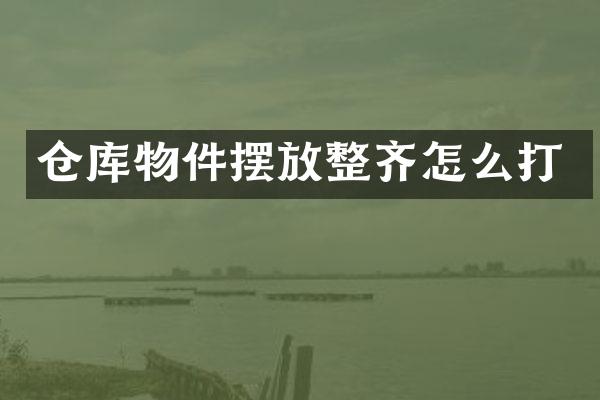 仓库物件摆放整齐怎么打