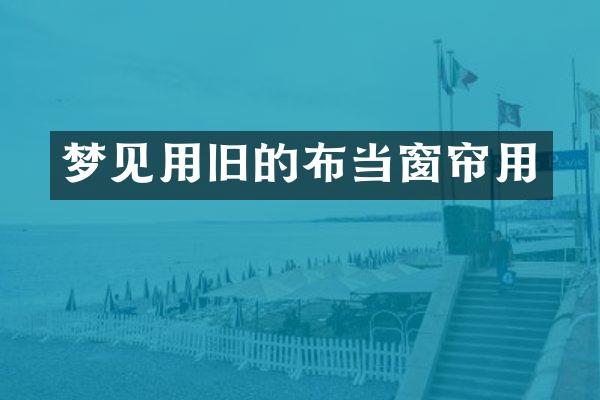 梦见用旧的布当窗帘用