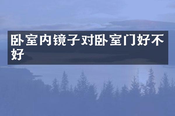卧室内镜子对卧室门好不好