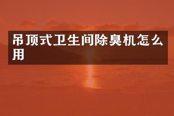 吊顶式卫生间除臭机怎么用
