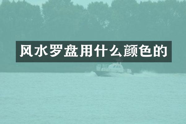 风水罗盘用什么颜色的