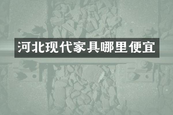 河北现代家具哪里便宜