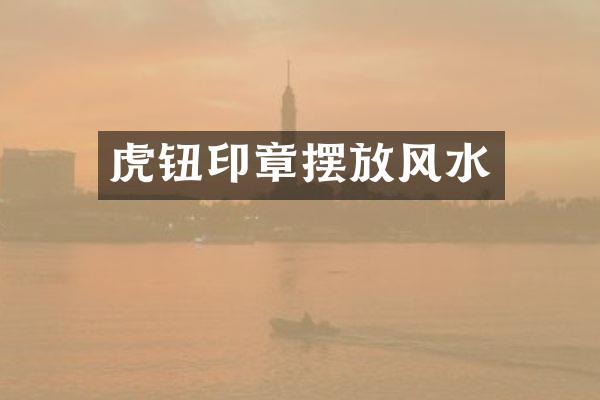 虎钮印章摆放风水