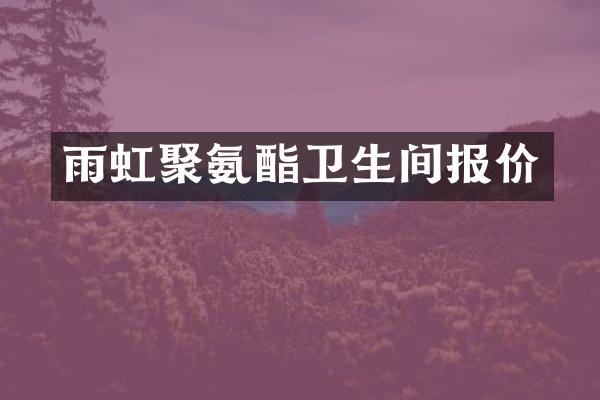 雨虹聚氨酯卫生间报价