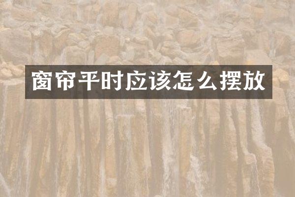 窗帘平时应该怎么摆放