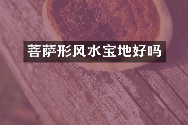 菩萨形风水宝地好吗