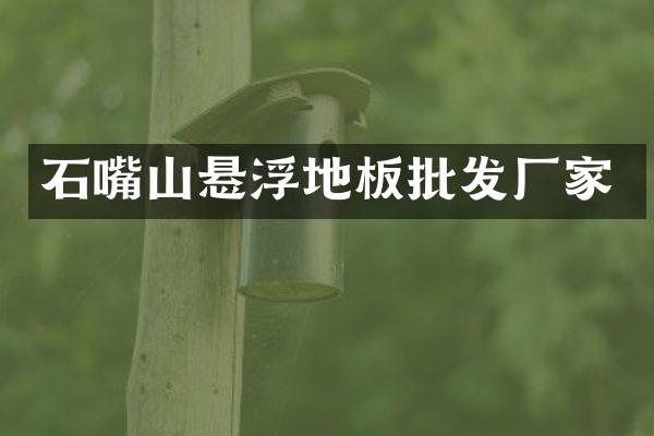 石嘴山悬浮地板批发厂家