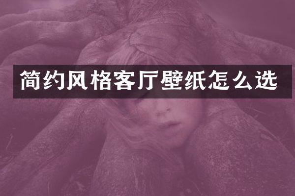 简约风格客厅壁纸怎么选