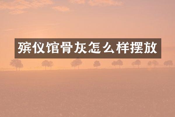 殡仪馆骨灰怎么样摆放