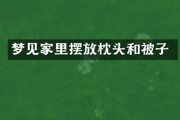 梦见家里摆放枕头和被子