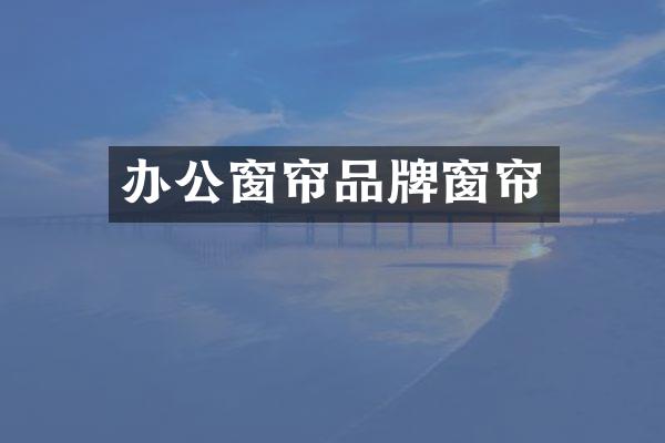 办公窗帘品牌窗帘