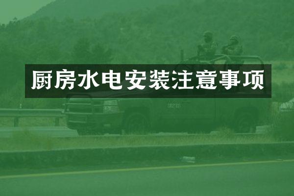 厨房水电安装注意事项