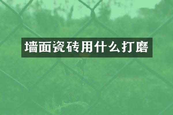 墙面瓷砖用什么打磨