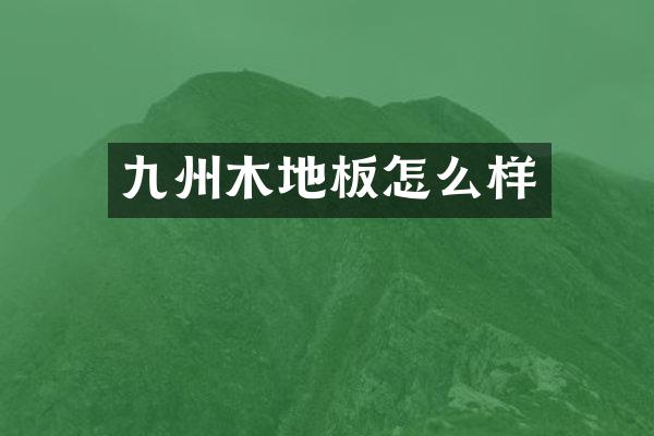 九州木地板怎么样