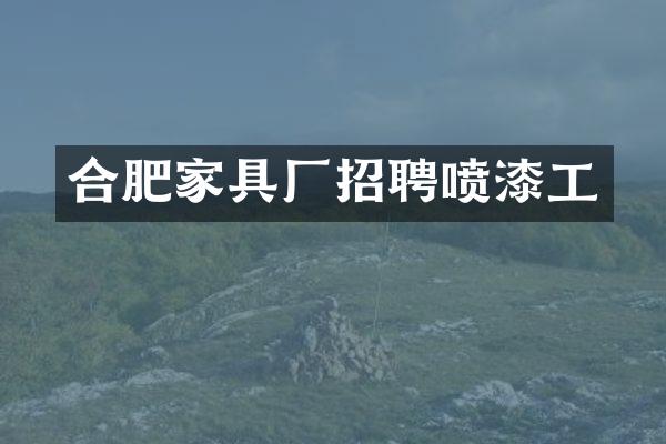 合肥家具厂招聘喷漆工