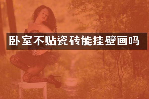 卧室不贴瓷砖能挂壁画吗