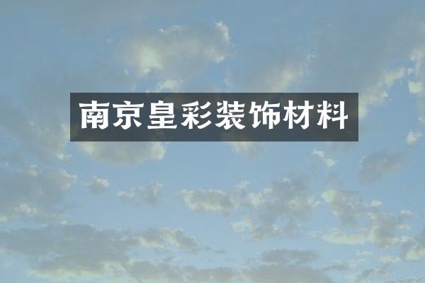 南京皇彩装饰材料