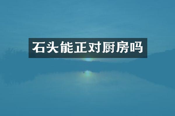 石头能正对厨房吗