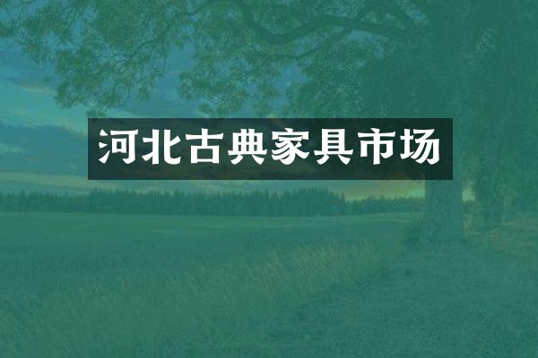 河北古典家具市场