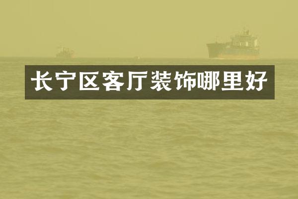 长宁区客厅装饰哪里好