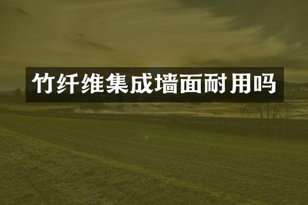 竹纤维集成墙面耐用吗