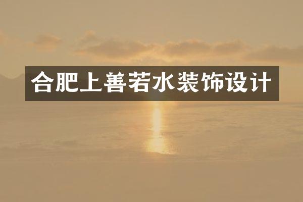 合肥上善若水装饰设计