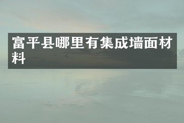 富平县哪里有集成墙面材料