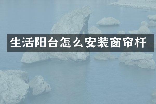 生活阳台怎么安装窗帘杆