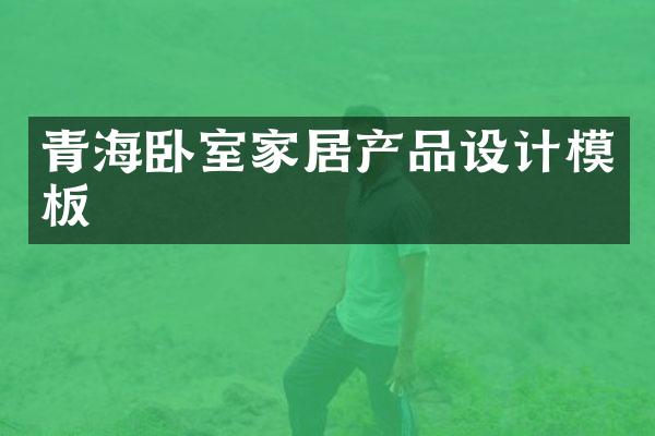 青海卧室家居产品设计模板