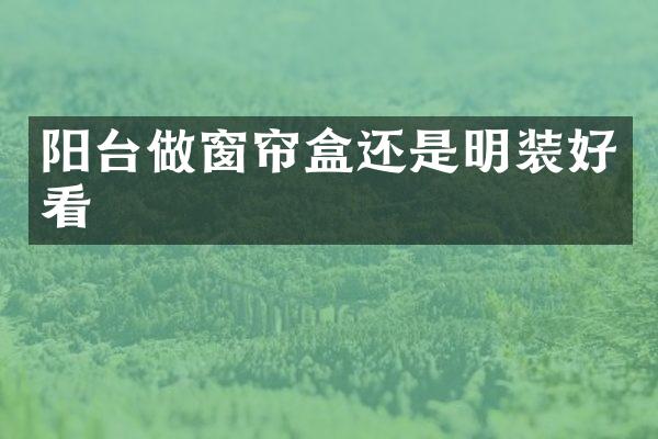 阳台做窗帘盒还是明装好看
