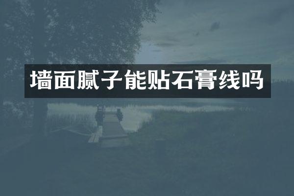 墙面腻子能贴石膏线吗