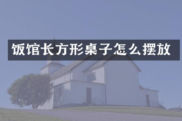 饭馆长方形桌子怎么摆放