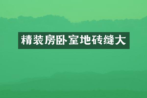精装房卧室地砖缝大