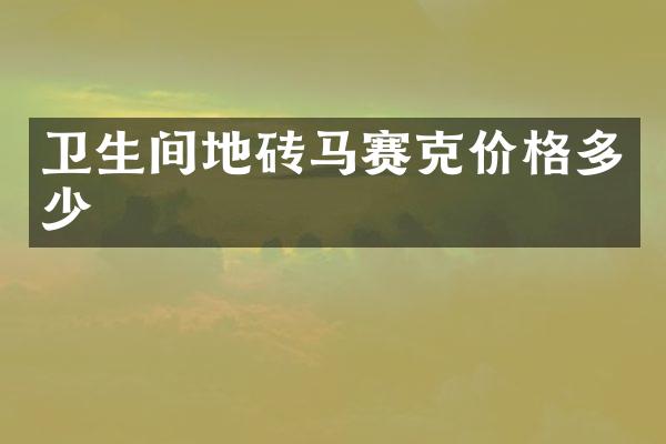 卫生间地砖马赛克价格多少