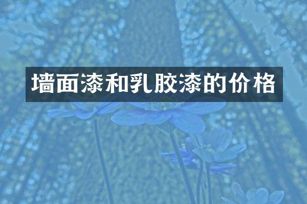 墙面漆和乳胶漆的价格