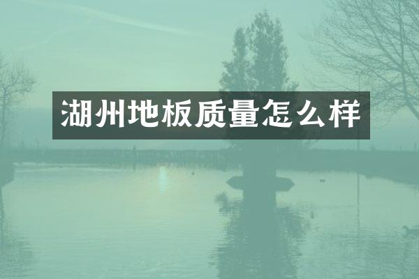 湖州地板质量怎么样