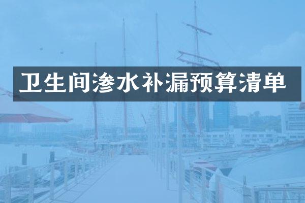 卫生间渗水补漏预算清单