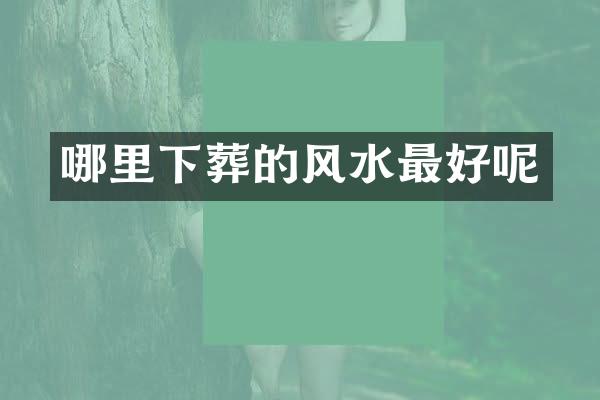 哪里下葬的风水最好呢