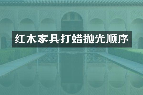红木家具打蜡抛光顺序