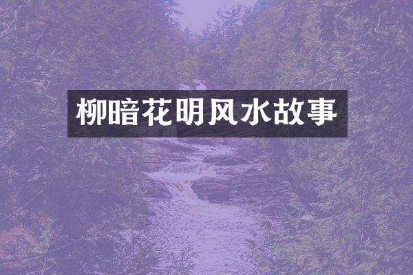 柳暗花明风水故事