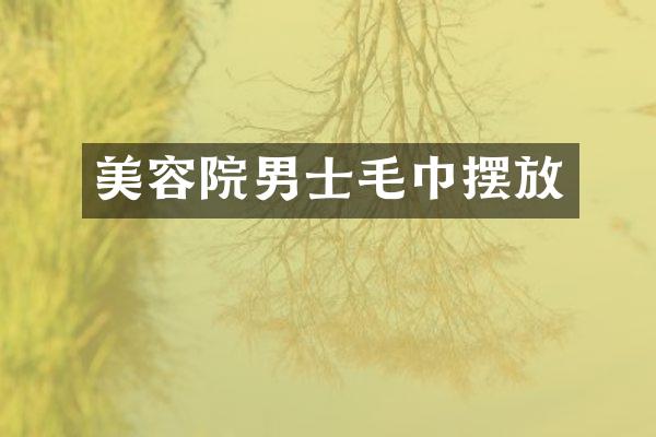 美容院男士毛巾摆放