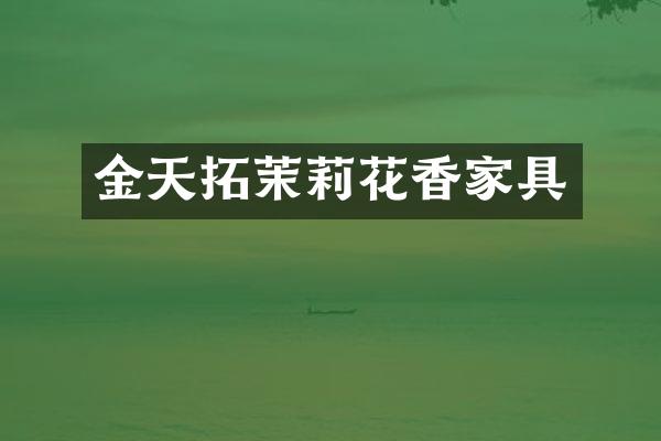 金天拓茉莉花香家具